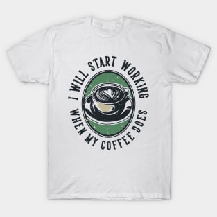 I Will Start Working When My Coffee Does T-Shirt